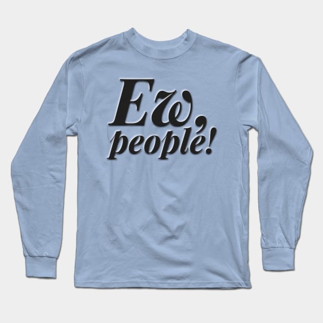 Ew, People! Long Sleeve T-Shirt by JasonLloyd